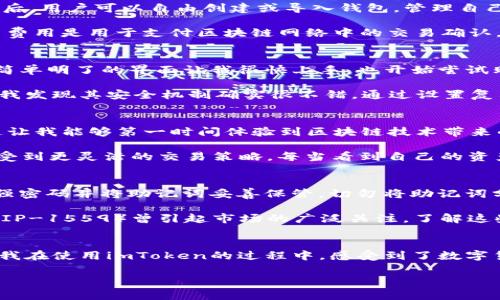 imToken錢包是一款知名的數(shù)字資產(chǎn)錢包，支持多種區(qū)塊鏈資產(chǎn)的存儲(chǔ)與管理。關(guān)于imToken錢包的下載及使用，下面將詳細(xì)介紹其特點(diǎn)、費(fèi)用以及個(gè)人的使用體驗(yàn)。

imToken錢包的特點(diǎn)
imToken錢包的最大特點(diǎn)是用戶友好的界面設(shè)計(jì)和強(qiáng)大的安全性能。用戶在使用該錢包時(shí)，可以輕松管理多種加密貨幣，包括以太坊及其ERC20代幣、比特幣等。錢包內(nèi)置的去中心化交易平臺(tái)（DEX）使用戶可以直接在錢包內(nèi)進(jìn)行交易，減少了繁瑣的操作過程。

此外，imToken著重于安全性，采用了多重密碼和私鑰保護(hù)機(jī)制，確保用戶的資產(chǎn)安全。并且，即使出現(xiàn)設(shè)備丟失等情況，用戶仍然可以通過助記詞恢復(fù)錢包，保障數(shù)字資產(chǎn)的安全性。

imToken錢包的下載費(fèi)用
關(guān)于imToken錢包的下載費(fèi)用，實(shí)際上它是免費(fèi)的。用戶可以在各大應(yīng)用商店，如App Store或Google Play，免費(fèi)下載并安裝imToken錢包。下載后，用戶可以自由創(chuàng)建或?qū)脲X包，管理自己的數(shù)字資產(chǎn)。

不過，需要注意的是，imToken錢包雖然下載是免費(fèi)的，但在使用過程中，進(jìn)行交易或轉(zhuǎn)賬時(shí)，用戶可能需要支付網(wǎng)絡(luò)費(fèi)用（也稱為“礦工費(fèi)”）。這筆費(fèi)用是用于支付區(qū)塊鏈網(wǎng)絡(luò)中的交易確認(rèn)，因此無(wú)論是在哪個(gè)錢包上進(jìn)行交易，網(wǎng)絡(luò)費(fèi)用都是必不可少的。

個(gè)人使用體驗(yàn)分享
記得我第一次接觸imToken的時(shí)候，正是因?yàn)槁犈笥淹扑]。那時(shí)我對(duì)數(shù)字貨幣的理解還很膚淺，甚至連如何管理資產(chǎn)都不知道。下載imToken后，簡(jiǎn)單明了的界面讓我很快上手，也開始嘗試購(gòu)買少量的以太坊和ERC20代幣。

開始的時(shí)候，我當(dāng)然會(huì)擔(dān)心安全問題。畢竟在網(wǎng)絡(luò)上有不少關(guān)于數(shù)字資產(chǎn)被盜的新聞，令我非常擔(dān)憂我的資金是否安全。但是使用imToken之后，我發(fā)現(xiàn)其安全機(jī)制確實(shí)很不錯(cuò)。通過設(shè)置復(fù)雜的密碼和備份助記詞，我的安全感大大提高。如今，每次打開錢包查看資產(chǎn)時(shí)，我都有一種踏實(shí)的感覺，這也是我繼續(xù)使用imToken的重要原因。

如何充分利用imToken錢包
除了基本的資產(chǎn)管理，imToken錢包還有很多實(shí)用功能值得探索。比如，內(nèi)置的DApp瀏覽器，可以讓我直接訪問去中心化應(yīng)用（如DeFi，NFT等），這讓我能夠第一時(shí)間體驗(yàn)到區(qū)塊鏈技術(shù)帶來的新鮮事物。

而且，我時(shí)常會(huì)利用imToken的錢包連接去中心化交易所（如Uniswap）進(jìn)行交易，以此來交換不同的代幣。這樣一來，我不僅能節(jié)省時(shí)間，還能享受到更靈活的交易策略。每當(dāng)看到自己的資產(chǎn)在不斷升值，心中難免會(huì)有種成就感。

對(duì)新手的建議
對(duì)于剛接觸數(shù)字貨幣的新手朋友們，我有幾點(diǎn)建議。首先，確保在官方渠道下載imToken錢包，避免遇到虛假應(yīng)用，進(jìn)而導(dǎo)致資產(chǎn)損失。其次，使用強(qiáng)密碼并將助記詞妥善保管。切勿將助記詞分享給他人或存于電子設(shè)備中，以免被盜取。

此外，定期關(guān)注數(shù)字貨幣市場(chǎng)的發(fā)展動(dòng)向，了解引領(lǐng)市場(chǎng)的相關(guān)因素，這樣能幫助你在交易時(shí)做出更為理性的判斷。例如，不久前以太坊的升級(jí)（EIP-1559）曾引起市場(chǎng)的廣泛關(guān)注，了解這些動(dòng)態(tài)能幫助你更好地把握投資時(shí)機(jī)。

總結(jié)
總而言之，imToken錢包是一款出色的數(shù)字資產(chǎn)管理工具，適合新手與資深用戶使用。其免費(fèi)下載的特點(diǎn)，也讓用戶在嘗試時(shí)沒有任何資金壓力。我在使用imToken的過程中，感受到了數(shù)字貨幣帶來的魅力，同時(shí)也學(xué)到了許多關(guān)于資產(chǎn)管理的知識(shí)。

希望我的分享對(duì)你們有所幫助。如果你也在探索數(shù)字資產(chǎn)的世界，不妨下載imToken，試試看吧！