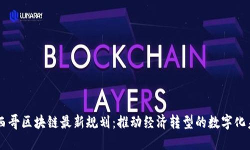 墨西哥區(qū)塊鏈最新規(guī)劃:推動經(jīng)濟轉(zhuǎn)型的數(shù)字化未來