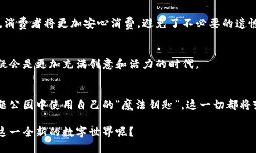 區(qū)塊鏈迪士尼幣：開啟魔法世界的新鑰匙

區(qū)塊鏈, 迪士尼幣, 數(shù)字貨幣/guanjianci

引言：數(shù)字貨幣的魔力
在這個數(shù)字化迅猛發(fā)展的時代，區(qū)塊鏈技術(shù)和數(shù)字貨幣的發(fā)展已經(jīng)深深影響了我們的生活。最近，隨著“區(qū)塊鏈迪士尼幣”的出現(xiàn)，許多人開始對這種新興的數(shù)字貨幣充滿了期待和好奇。作為一個曾經(jīng)熱愛迪士尼的孩子，我對此充滿了無限的想象。區(qū)塊鏈迪士尼幣不僅僅是一種支付工具，它背后還有更深層次的意義和價值。

區(qū)塊鏈技術(shù)簡介
在我們探討區(qū)塊鏈迪士尼幣之前，先簡單了解一下區(qū)塊鏈技術(shù)。區(qū)塊鏈是一種分布式賬本技術(shù)，它的核心理念是去中心化、安全性和透明性。不同于傳統(tǒng)的金融系統(tǒng)，區(qū)塊鏈通過加密算法將交易信息記錄在一個個“區(qū)塊”中，再通過鏈式結(jié)構(gòu)連接這些區(qū)塊，形成一個不可篡改的記錄?？梢哉f，區(qū)塊鏈是一種讓每個人都可以參與、監(jiān)督和驗證交易的技術(shù)。

什么是迪士尼幣？
迪士尼幣，即Disney Coin，是一種基于區(qū)塊鏈技術(shù)的數(shù)字貨幣。它的推出旨在為迪士尼的粉絲和消費者提供一種新的支付方式，同時也將為迪士尼的營銷和商業(yè)模式帶來巨大的變革。作為一個喜歡正義與夢幻的孩子，迪士尼的角色不僅是我童年的陪伴，更是我價值觀的塑造者。而如今，擁有一種專屬的數(shù)字貨幣，似乎將這一切變得更加真實和貼近。

迪士尼幣的使用場景
迪士尼幣的使用場景有很多，以下是一些主要的應(yīng)用方式：

h41. 迪士尼主題公園門票/h4
在迪士尼主題公園，使用迪士尼幣可以直接兌換門票。這種方式不僅能讓游客享受到方便快捷的購票體驗，還有可能通過使用這種幣種享受到一些獨特的折扣或者優(yōu)待，仿佛就像進入了一個夢幻的世界。

h42. 迪士尼周邊商品購買/h4
迪士尼的周邊商品深受粉絲的喜愛，無論是公仔、服飾還是主題書籍，迪士尼幣都可以作為支付方式。這讓我想起小時候，我總是盯著那些美麗的公主玩具，現(xiàn)在有了迪士尼幣的支持，似乎能更輕松地將它們帶回家。

h43. 線上購物平臺/h4
未來，迪士尼幣可能會與一些線上購物平臺合作，使得粉絲可以在不離開家的情況下，通過購買數(shù)字商品或下載內(nèi)容，享受到更豐富的迪士尼體驗。想象一下，在家中就能隨時觀看米奇的經(jīng)典動畫或獲取獨家內(nèi)容，那會是一種怎樣的享受！

h44. 互動活動與游戲/h4
迪士尼也可能將迪士尼幣用于其短視頻平臺或社交媒體，用戶可以使用幣種來購買特定的互動活動、游戲內(nèi)的道具或者參與抽獎活動。記得小時候跟小伙伴們一起玩迪士尼相關(guān)的游戲，若能通過這種方式賺取或使用迪士尼幣，那將是極具樂趣的體驗。

如何獲得和使用迪士尼幣
獲得和使用迪士尼幣的方式有多種，具體如以下幾種：

h41. 購買/h4
用戶可以通過合規(guī)的數(shù)字貨幣交易所購買迪士尼幣，通常需要支持的法定貨幣進行交易。這一過程就像我小時候在超市里購買心儀的玩具一樣，既期待又興奮。

h42. 參與活動/h4
迪士尼可能會通過活動、促銷或者忠誠計劃來發(fā)放迪士尼幣。例如，購買特定產(chǎn)品或者參與某些官方活動都可能獲得一定數(shù)量的迪士尼幣，對于忠實粉絲來說無疑是一種激勵。

h43. 線上游戲和互動/h4
一些線上游戲可能會設(shè)立獎勵機制，玩家通過完成任務(wù)或者獲得高分數(shù)，都能獲得迪士尼幣。這讓我想起小時候，我經(jīng)常和朋友們一起通關(guān)游戲，為的是獲得更多的虛擬獎品。

區(qū)塊鏈迪士尼幣的潛在價值
迪士尼幣在區(qū)塊鏈環(huán)境中的價值遠不止于作為支付工具，其背后蘊藏著巨大的市場潛力和價值。作為一個曾經(jīng)沉浸在迪士尼夢幻世界的孩子，我深感這種價值的真正意義：

h41. 忠誠度和社區(qū)建設(shè)/h4
通過使用迪士尼幣，迪士尼能更有效地建立與消費者之間的忠誠關(guān)系。每當我看到迪士尼的角色時，心中便涌起無限的溫暖與回憶。而這種情感也可以通過數(shù)字貨幣的流通，增強消費者之間的互動和社區(qū)感。

h42. 數(shù)據(jù)透明性和安全性/h4
區(qū)塊鏈的透明性和不可篡改特性為消費者提供更高的安全性，讓他們在消費時感到放心。這讓我想起了小時候買假貨的經(jīng)歷，而通過區(qū)塊鏈技術(shù)的支持，消費者將更加安心消費，避免了不必要的遺憾。

h43. 創(chuàng)新的商業(yè)模式/h4
迪士尼幣的出現(xiàn)將可能促進迪士尼發(fā)展新的商業(yè)模式，包括內(nèi)容創(chuàng)作、版權(quán)交易等。這讓我想起了兒時對創(chuàng)意的向往，有了這樣的數(shù)字貨幣支持，未來無疑會是更加充滿創(chuàng)意和活力的時代。

結(jié)尾：展望未來
綜上所述，區(qū)塊鏈迪士尼幣作為一種新興的數(shù)字貨幣，不僅將為粉絲提供便捷的支付方式，還能推動整個迪士尼商業(yè)模式的升級。想象一下，當我們在主題公園中使用自己的“魔法鑰匙”，這一切都將變得如此真實而美好。作為一個童年夢想成真的人，我迫不及待想要看到這一切帶來的改變！
  
最后，清晰地認識到新技術(shù)帶來的機會與挑戰(zhàn)，同時保持對未來的想象力，將會讓我們的生活更加豐富多彩。如果你也曾有過這樣的幻想，何不一同探索這一全新的數(shù)字世界呢？